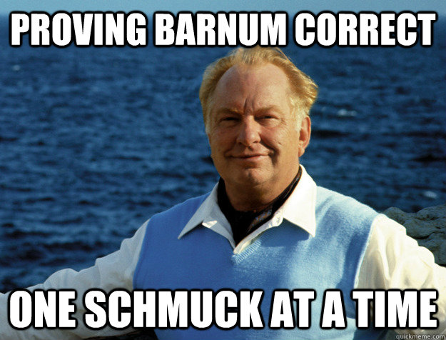 proving barnum correct one schmuck at a time - proving barnum correct one schmuck at a time  L Ron Hubbard