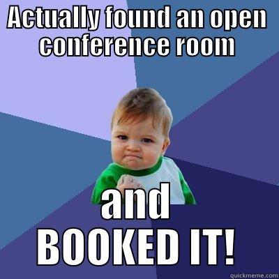 ACTUALLY FOUND AN OPEN CONFERENCE ROOM AND BOOKED IT! Success Kid