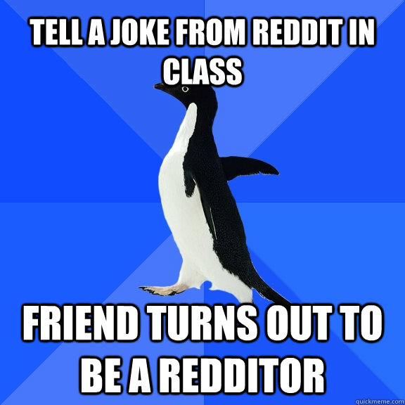 tell a joke from reddit in class friend turns out to be a redditor  Socially Awkward Penguin