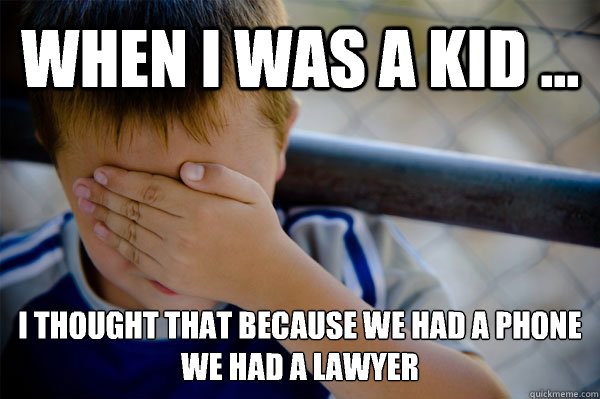 WHEN I WAS A KID ... I thought that because we had a phone
We had a lawyer   Confession kid