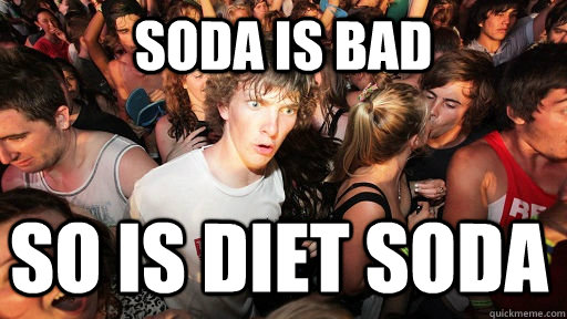 Soda is bad so is diet soda  Sudden Clarity Clarence