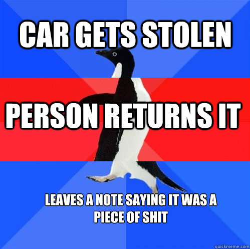 Car gets stolen Person returns it Leaves a note saying it was a piece of shit  Socially Awkward Awesome Awkward Penguin