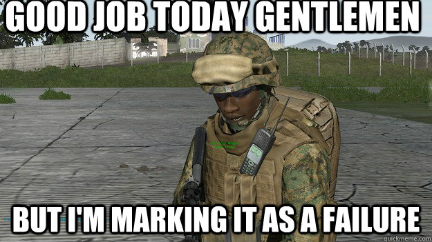 Good job today gentlemen But I'm marking it as a failure - Good job today gentlemen But I'm marking it as a failure  Condescending Wiggin