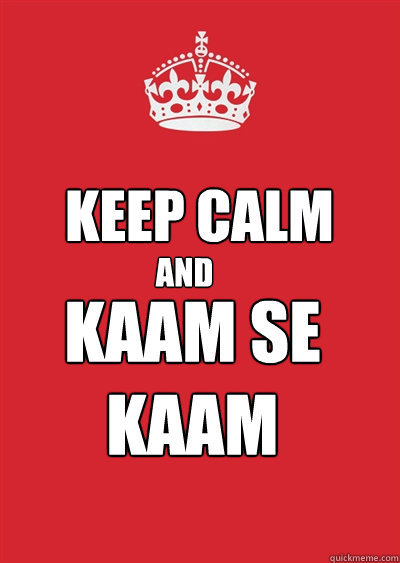 KEEP CALM AND Kaam se Kaam  - KEEP CALM AND Kaam se Kaam   Keep calm or gtfo