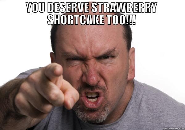 YOU DESERVE STRAWBERRY SHORTCAKE TOO!!!  Misc