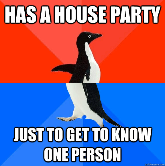 has a house party just to get to know one person  Socially Awesome Awkward Penguin