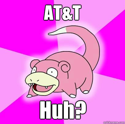 AT&T Huh?  Slowpoke