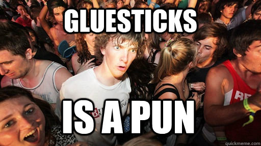 Gluesticks is a pun  Sudden Clarity Clarence