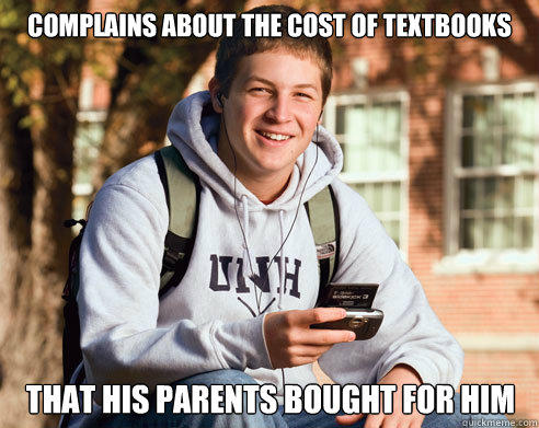 complains about the cost of textbooks that his parents bought for him - complains about the cost of textbooks that his parents bought for him  College Freshman