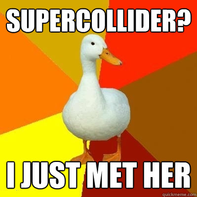 Supercollider? I just met her  Tech Impaired Duck