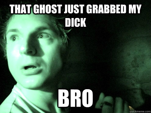 That ghost just grabbed my dick bro - That ghost just grabbed my dick bro  Ghost Adventures