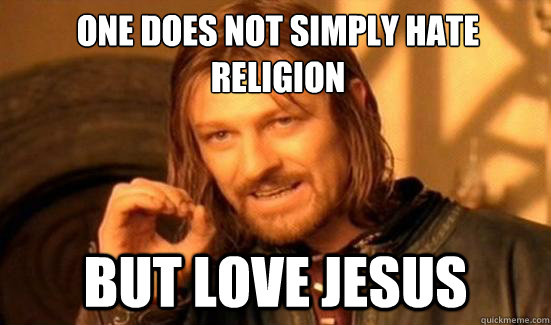 One Does Not Simply hate religion but love jesus  Boromir