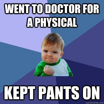 Went to doctor for a physical kept pants on  Success Kid