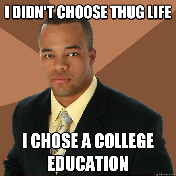 i didn't choose thug life i chose a college education  Successful Black Man