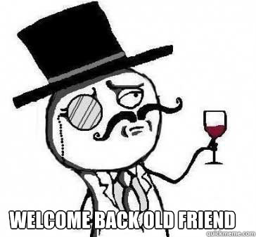 Welcome back old friend - Welcome back old friend  Gentlemens Toast