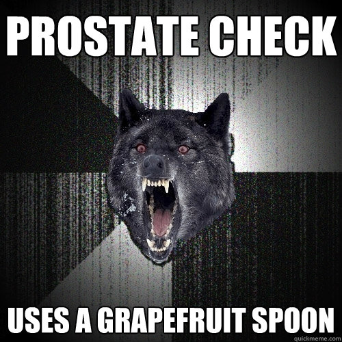 Prostate Check Uses a grapefruit spoon  Insanity Wolf