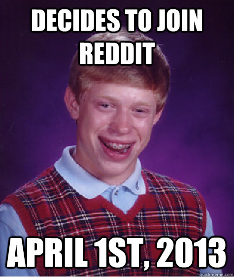 decides to Join Reddit April 1st, 2013  Bad Luck Brian