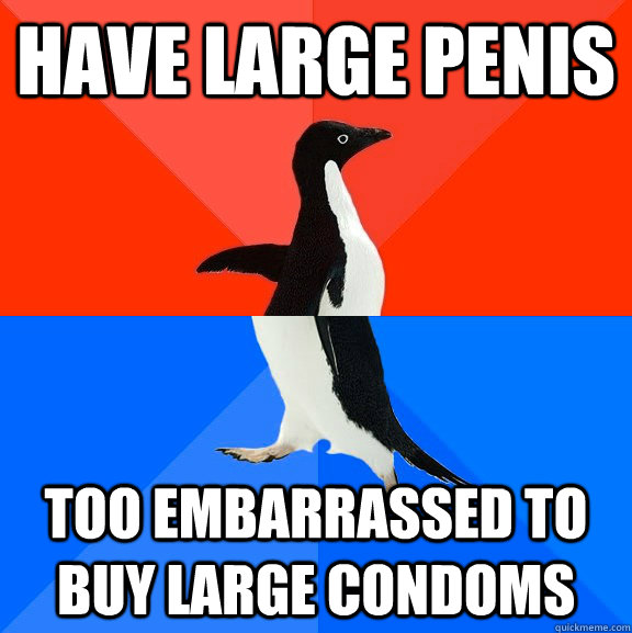 Have large penis Too embarrassed to buy large condoms  Socially Awesome Awkward Penguin