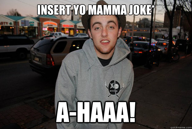 Insert Yo mamma joke* a-haaa!  Civically Irresponsible Mac Miller