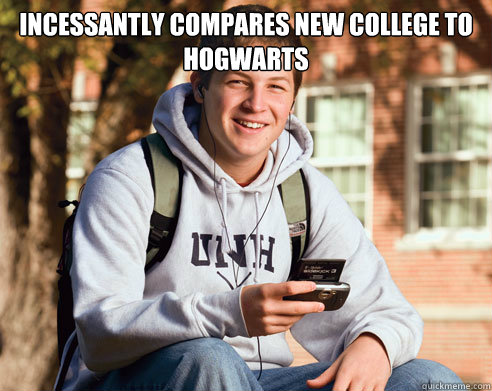 Incessantly compares new college to Hogwarts   College Freshman