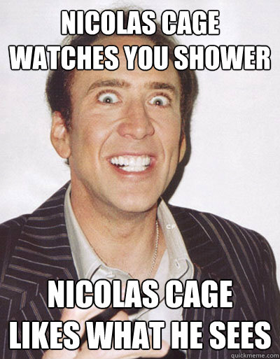 Nicolas Cage watches you shower Nicolas cage likes what he sees  Creepy Cage