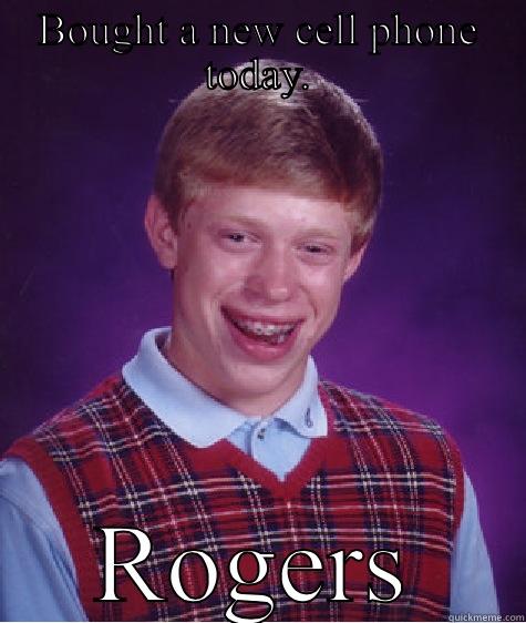 BOUGHT A NEW CELL PHONE TODAY. ROGERS Bad Luck Brian