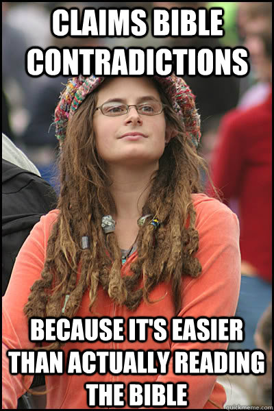 claims bible contradictions because it's easier than actually reading the bible - claims bible contradictions because it's easier than actually reading the bible  College Liberal