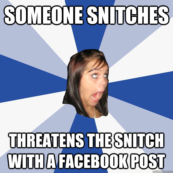 someone snitches threatens the snitch with a facebook post - someone snitches threatens the snitch with a facebook post  Annoying Facebook Girl