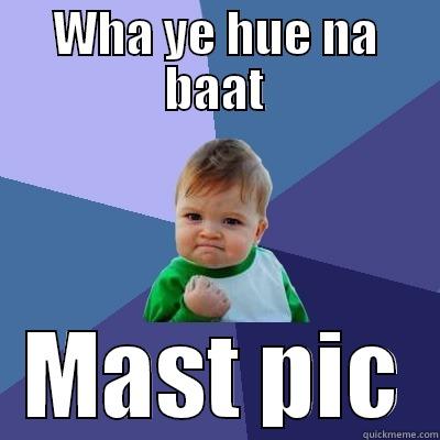WHA YE HUE NA BAAT MAST PIC Success Kid
