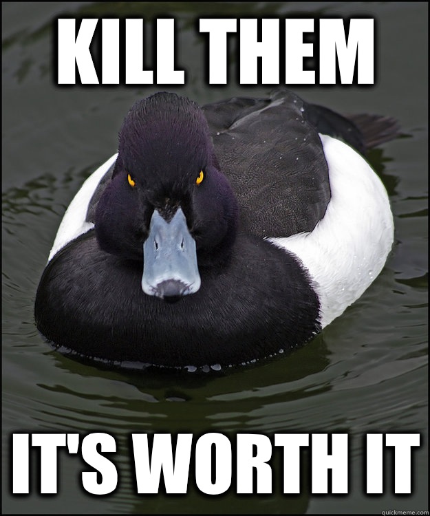 Kill them It's worth it  Angry Advice Duck