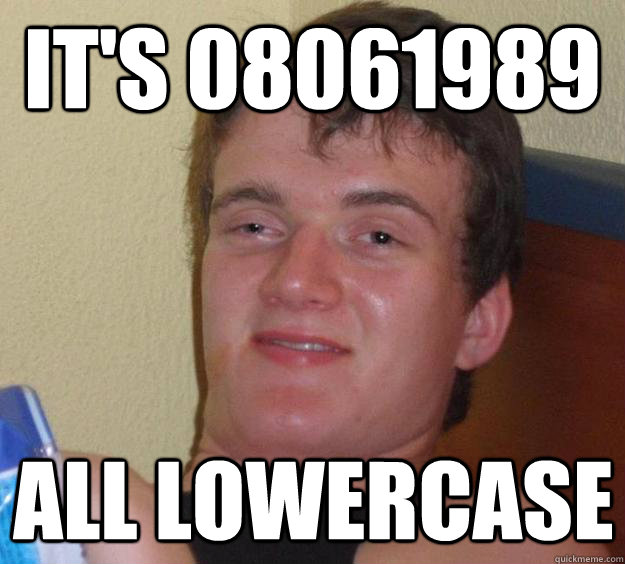 It's 08061989 All lowercase  10 Guy