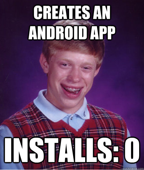creates an Android App installs: 0  Bad Luck Brian