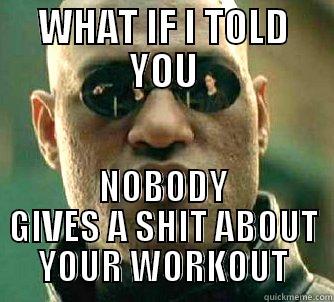 WHAT IF I TOLD YOU NOBODY GIVES A SHIT ABOUT YOUR WORKOUT Matrix Morpheus