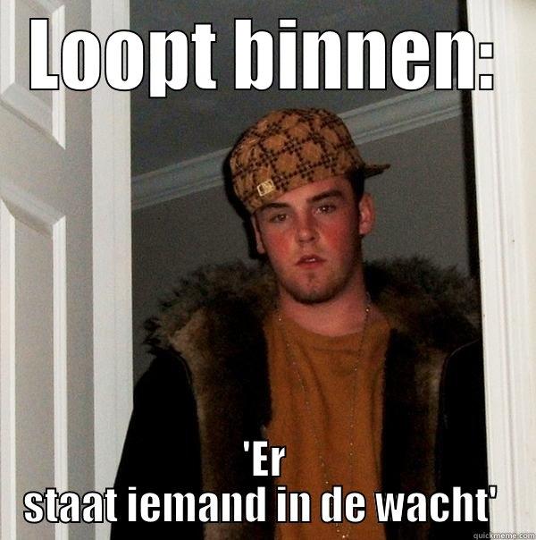 LOOPT BINNEN: 'ER STAAT IEMAND IN DE WACHT'  Scumbag Steve