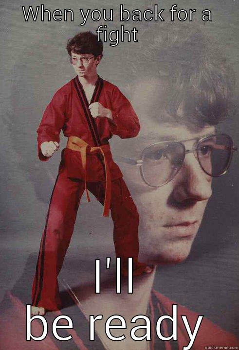 WHEN YOU BACK FOR A FIGHT I'LL BE READY Karate Kyle