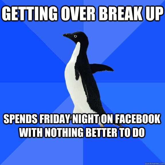 Getting over break up spends friday night on facebook with nothing better to do  Socially Awkward Penguin