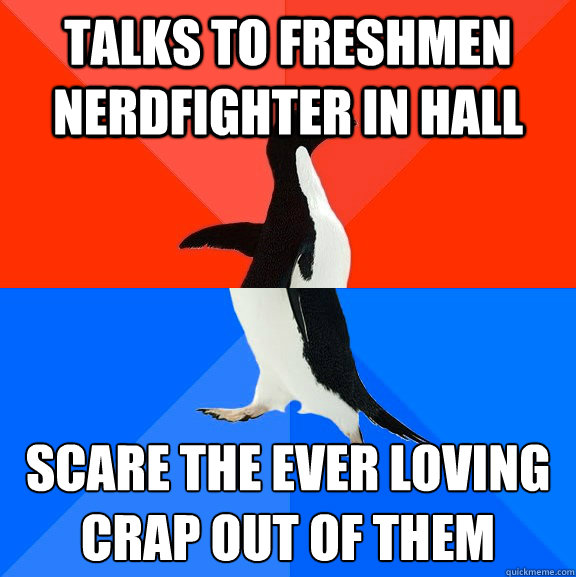 Talks to freshmen nerdfighter in hall scare the ever loving crap out of them   Socially Awesome Awkward Penguin