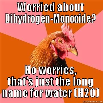 WORRIED ABOUT DIHYDROGEN-MONOXIDE? NO WORRIES, THAT'S JUST THE LONG NAME FOR WATER (H2O) Anti-Joke Chicken