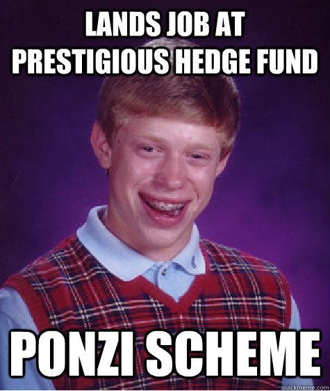 Lands job at prestigious hedge fund Ponzi Scheme  Bad Luck Brian