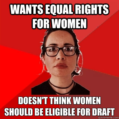 Wants Equal Rights for Women doesn't think women should be eligible for draft  Liberal Douche Garofalo