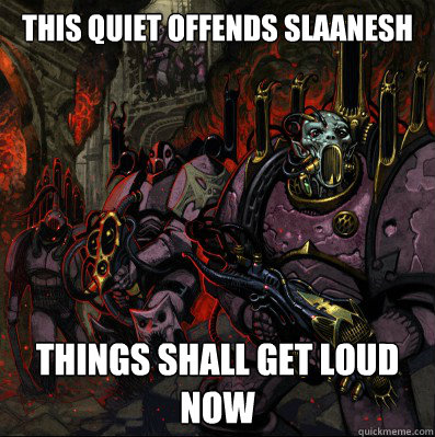 This quiet offends slaanesh Things shall get loud now  noise marine