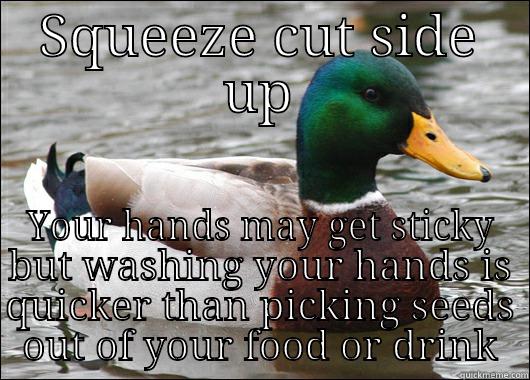 SQUEEZE CUT SIDE UP YOUR HANDS MAY GET STICKY BUT WASHING YOUR HANDS IS QUICKER THAN PICKING SEEDS OUT OF YOUR FOOD OR DRINK Actual Advice Mallard