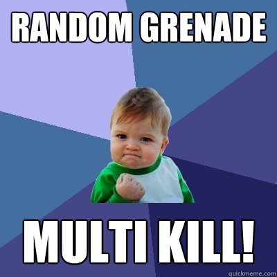 Random grenade multi kill! - Random grenade multi kill!  Success Kid