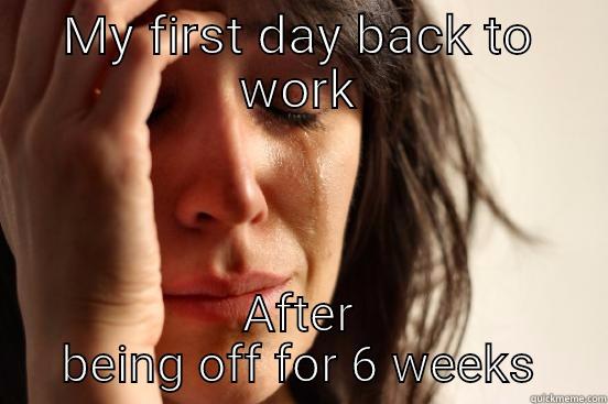 MY FIRST DAY BACK TO WORK AFTER BEING OFF FOR 6 WEEKS First World Problems