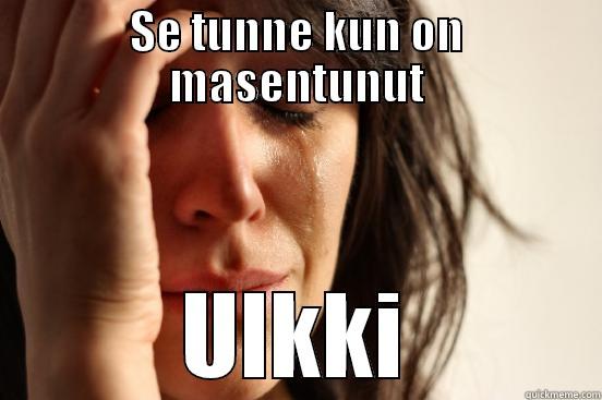 SE TUNNE KUN ON MASENTUNUT ULKKI First World Problems
