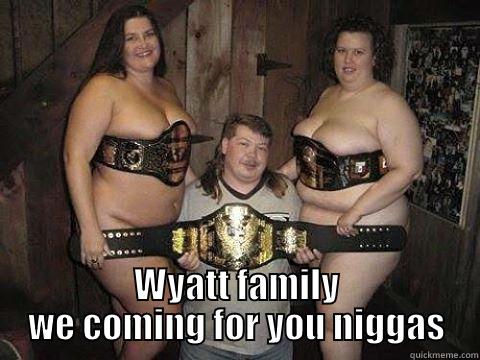  WYATT FAMILY WE COMING FOR YOU NIGGAS Misc