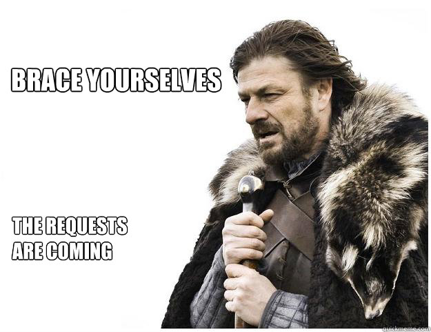 Brace yourselves The requests are coming  Imminent Ned