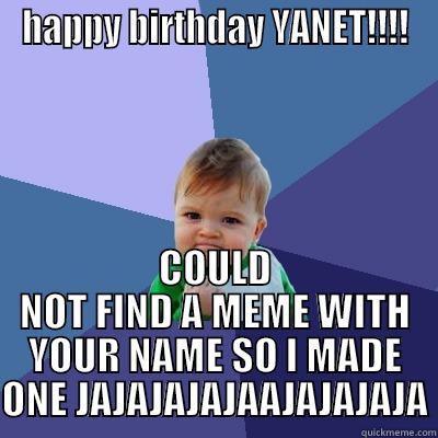 HAPPY BIRTHDAY YANET!!!! COULD NOT FIND A MEME WITH YOUR NAME SO I MADE ONE JAJAJAJAJAAJAJAJAJA Success Kid