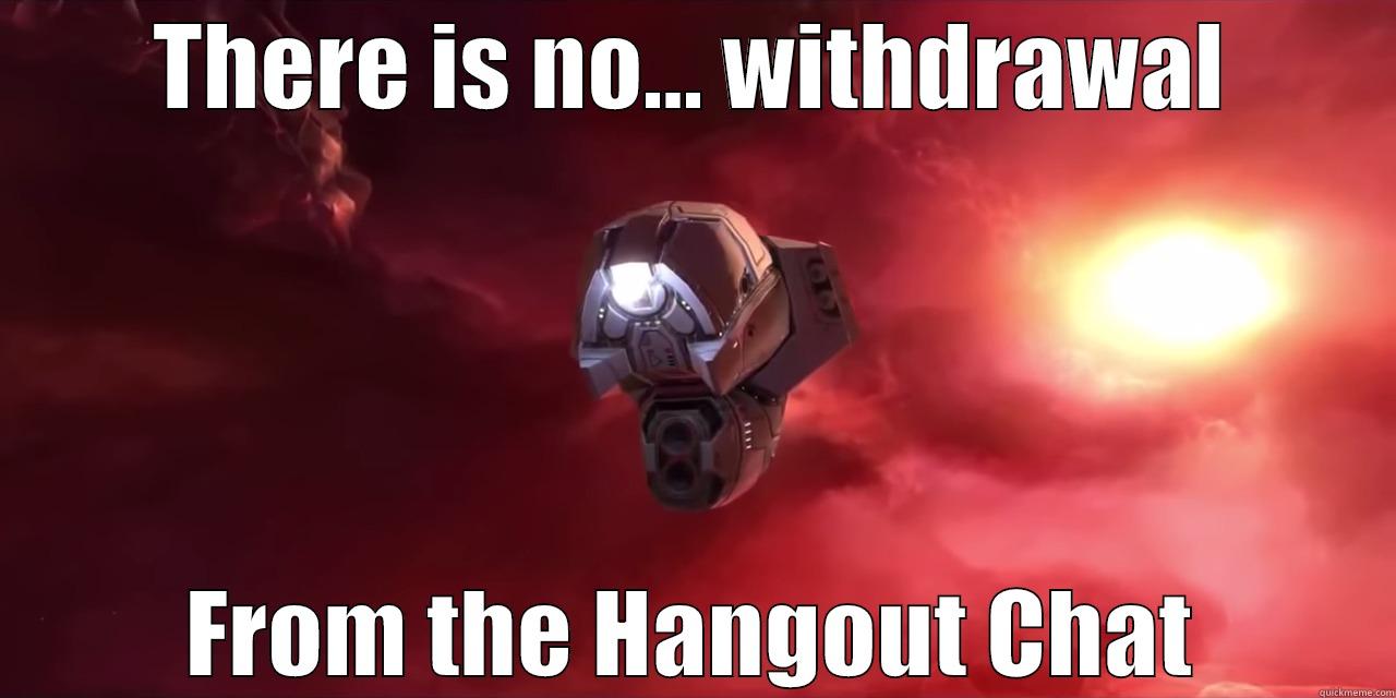 THERE IS NO... WITHDRAWAL FROM THE HANGOUT CHAT Misc