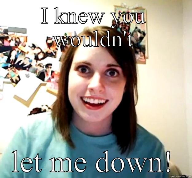 I KNEW YOU WOULDN'T LET ME DOWN! Overly Attached Girlfriend